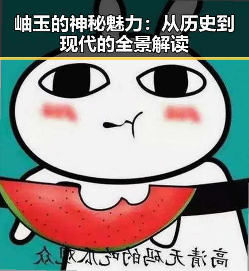 岫玉的神秘魅力：从历史到现代的全景解读