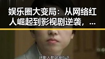 娱乐圈大变局：从网络红人崛起到影视剧逆袭，吃瓜群众迎来新高潮